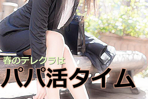 春のテレクラはパパ活タイム！